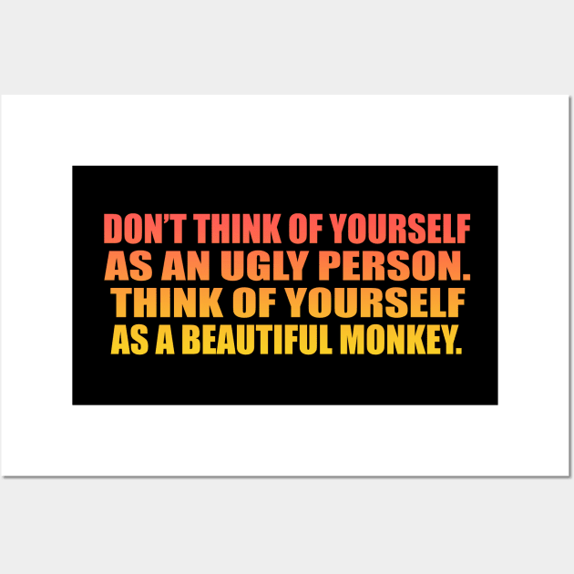 Don’t think of yourself as an ugly person. Think of yourself as a beautiful monkey Wall Art by It'sMyTime